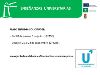 ENSEÑANZAS UNIVERSITARIAS
PLAZO ENTREGA SOLICITUDES:
- Del 28 de junio al 5 de julio (1ª FASE)
- Desde el 21 al 24 de septiembre (2ª FASE)
www.juntadeandalucia.es/innovacioncienciayempresa