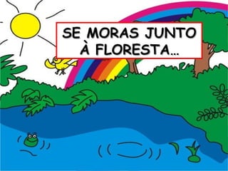 SE MORAS JUNTO À FLORESTA… 