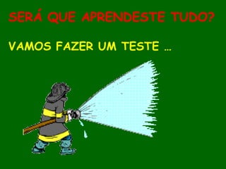 SERÁ QUE APRENDESTE TUDO? VAMOS FAZER UM TESTE … 