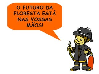 O FUTURO DA FLORESTA ESTÁ NAS VOSSAS MÃOS! 