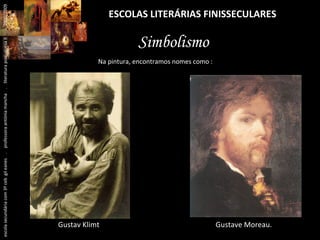 ESCOLAS LITERÁRIAS FINISSECULARES Na pintura, encontramos nomes como : Simbolismo Gustav Klimt  Gustave Moreau. escola secundária com 3º ceb  gil eanes  .  professora antónia mancha  .  literatura portuguesa II  .  2000/2009 