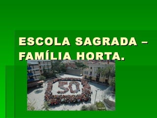 ESCOLA SAGRADA – FAMÍLIA HORTA.  