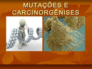 MUTAÇÕES EMUTAÇÕES E
CARCINORGÊNISESCARCINORGÊNISES
 