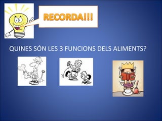 QUINES SÓN LES 3 FUNCIONS DELS ALIMENTS?
 