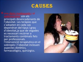 cAusEs
una dieta inadequada i el
sedentarisme són els
principals desencadenants de
l’obesitat. Les teràpies que
s’adopten...