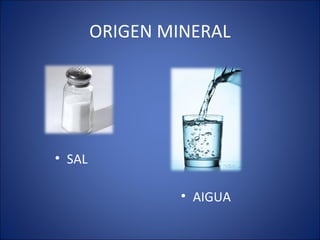 ORIGEN MINERAL
• SAL
• AIGUA
 