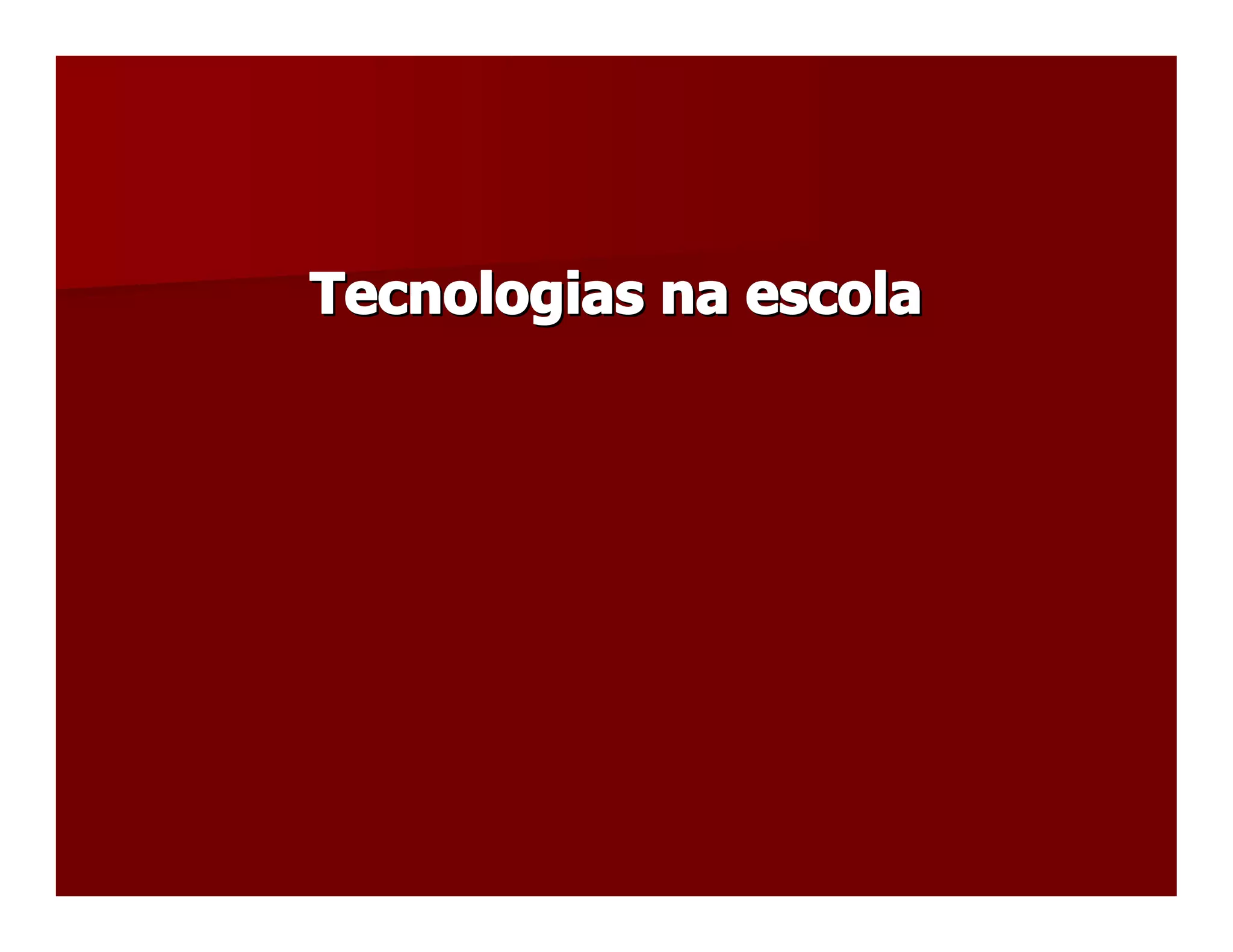 Tecnologias na escola
Tecnologias na escola 
 