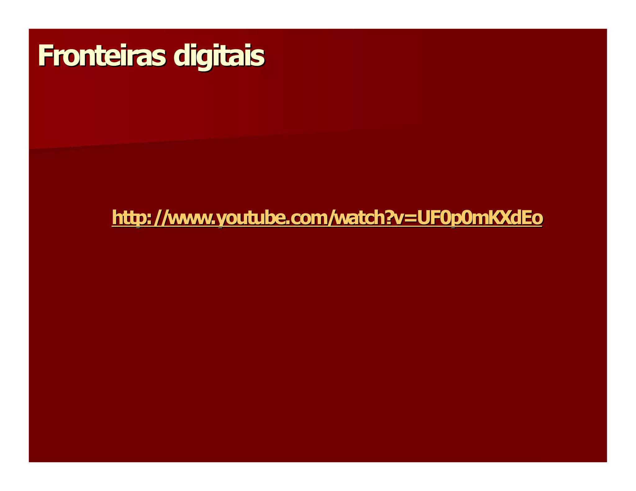 Fronteiras digitais 




      http://www.youtube.com/watch?v=UF0p0mKXdEo
      http://www.youtube.com/watch?v=UF0p0mKXdEo 
 