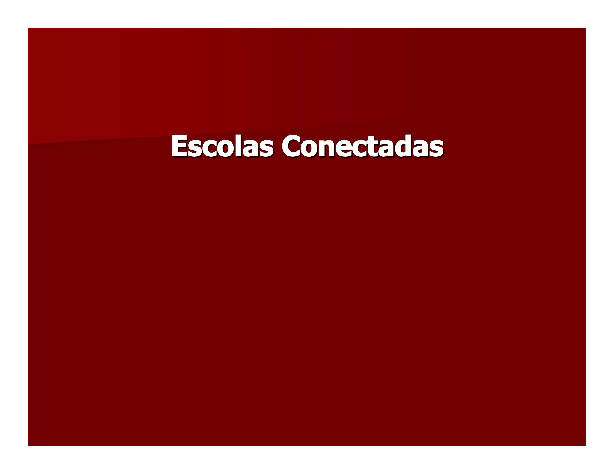 Escolas Conectadas
Escolas Conectadas 
 