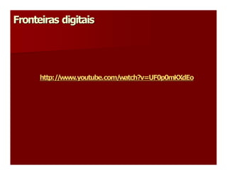 Fronteiras digitais 




      http://www.youtube.com/watch?v=UF0p0mKXdEo
      http://www.youtube.com/watch?v=UF0p0mKXdEo 
 