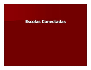 Escolas Conectadas
Escolas Conectadas 
 