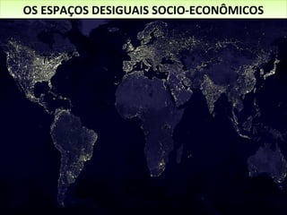 OS ESPAÇOS DESIGUAIS SOCIO-ECONÔMICOSOS ESPAÇOS DESIGUAIS SOCIO-ECONÔMICOS
 