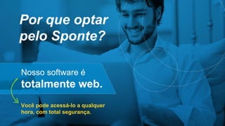 Por que optar
pelo Sponte?
Nosso software é
totalmente web.
Você pode acessá-lo a qualquer
hora, com total segurança.
 