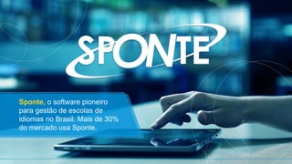 Sponte, o software pioneiro
para gestão de escolas de
idiomas no Brasil. Mais de 30%
do mercado usa Sponte.
 
