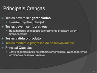 Principais Crenças
   Testes devem ser gerenciados
     Previsível, repetível, planejado
   Testes devem ser lucrativos
     Trabalhadores com pouco conhecimento precisam de um
      direcionamento
 Testes valida o produto
 Testes medem o progresso do desenvolvimento
 Principal Questão:
     Como podemos medir se estamos progredindo? Quando teremos
      terminado o desenvolvimento?




                                                                  | 20
 