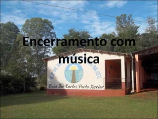 Encerramento com
     música
 