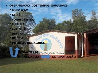 • ORGANIZAÇÃO DOS TEMPOS EDUCATIVOS:
  * FORMAÇÃO
  * GESTÃO
  * CONHECIMENTO
  * CULTURA
  * AVALIAÇÃO
  * LEITURA
  * NOTÍCIA
  * INTERESSE DOS ALUNOS

       SITUAÇÕES DE
      APRENDIZAGEM        SISTEMATIZAÇÃO
 
