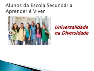 Alunos da Escola Secundária Aprender é ViverUniversalidade na Diversidade