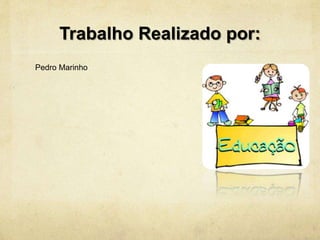 Trabalho Realizado por:
Pedro Marinho
 