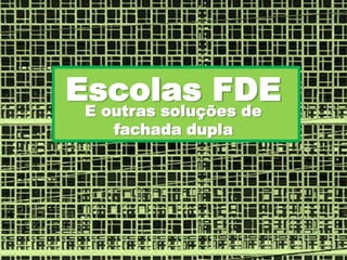 Escolas FDE,[object Object],E outras soluções de fachada dupla,[object Object]