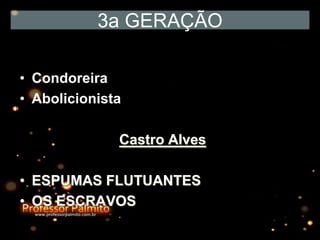 • Condoreira
• Abolicionista
Castro Alves
• ESPUMAS FLUTUANTES
• OS ESCRAVOS
3a GERAÇÃO