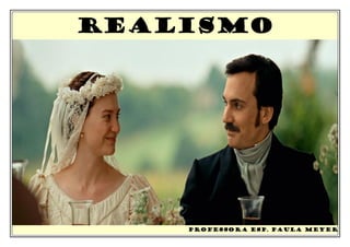 REALISMO
PROFESSORA ESP. PAULA MEYER
 