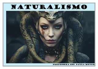 NATURALISMO
PROFESSORA ESP. PAULA MEYER
 