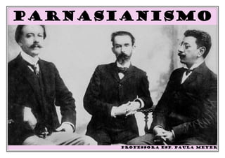 parnasianisMO
PROFESSORA ESP. PAULA MEYER
 