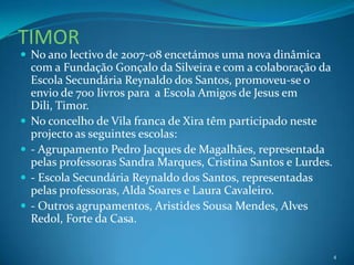 Nestas actividades tivemos sempre a colaboração da Associação de Pais da nossa Escola e de toda a comunidade escolar.A Câmara Municipal de Vila  Franca de Xira, o IPAD, Ministério dos Negócios Estrangeiros  colaboraram na logística e nos transportes.3