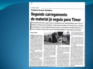 TIMORNo ano lectivo de 2007-08 encetámos uma nova dinâmica com a Fundação Gonçalo da Silveira e com a colaboração da Escola Secundária Reynaldo dos Santos, promoveu-se o envio de 700 livros para  a Escola Amigos de Jesus em Dili, Timor.