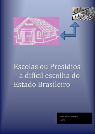 Escolas ou Presídios
– a difícil escolha do
Estado Brasileiro
CIRINEU JOSÉ DA COSTA – MSc
Set/2013
 
