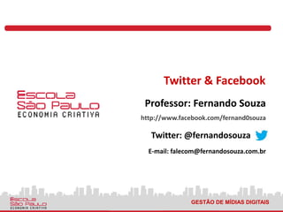 Twitter & Facebook
 Professor: Fernando Souza
http://www.facebook.com/fernand0souza

   Twitter: @fernandosouza
  E-mail: falecom@fernandosouza.com.br




               GESTÃO DE MÍDIAS DIGITAIS
 