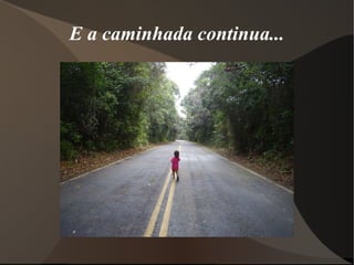 E a caminhada continua... 