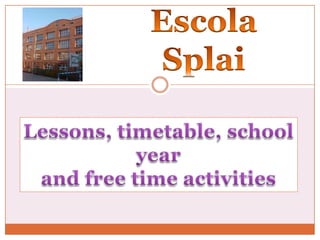 EscolaSplai Lessons, timetable, schoolyear and free time activities 