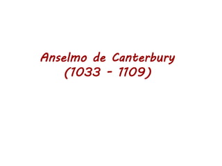 Anselmo de Canterbury
(1033 - 1109)
 