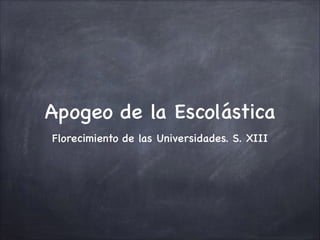Apogeo de la Escolástica
Florecimiento de las Universidades. S. XIII
 