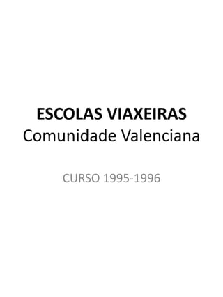 ESCOLAS VIAXEIRAS
Comunidade Valenciana
CURSO 1995-1996
 