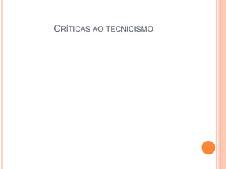 CRÍTICAS AO TECNICISMO
 