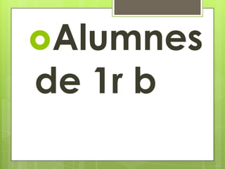 Alumnes
de 1r b
 
