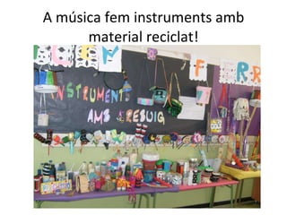 A música fem instruments amb material reciclat! 