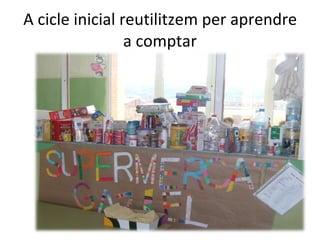 A cicle inicial reutilitzem per aprendre a comptar 