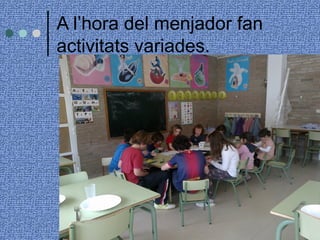 A l’hora del menjador fan 
activitats variades. 
 
