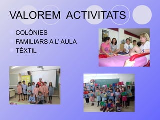 VALOREM ACTIVITATS 
COLÒNIES 
FAMILIARS A L’ AULA 
TÈXTIL 
 