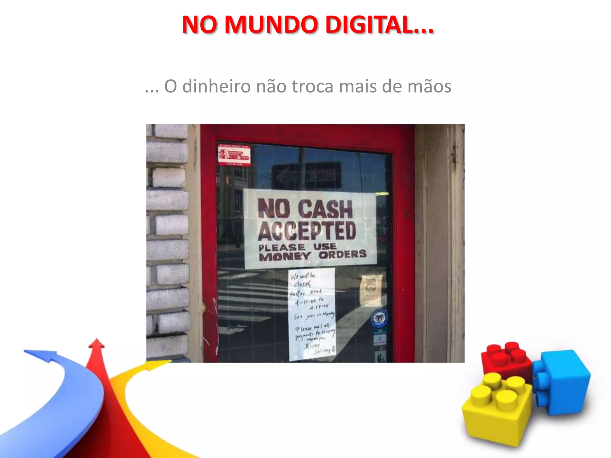 ... O dinheiro não troca mais de mãos
NO MUNDO DIGITAL...
 