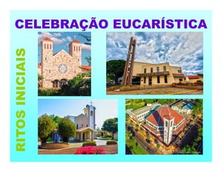 RITOS
INICIAIS
CELEBRAÇÃO EUCARÍSTICA
 