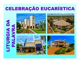 CELEBRAÇÃO EUCARÍSTICA
LITURGIA
DA
PALAVRA
 