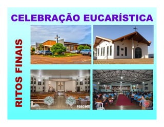 CELEBRAÇÃO EUCARÍSTICA
RITOS
FINAIS
 