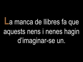L a manca de llibres fa que aquests nens i nenes hagin d’imaginar-se un. 