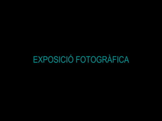 EXPOSICIÓ FOTOGRÀFICA 