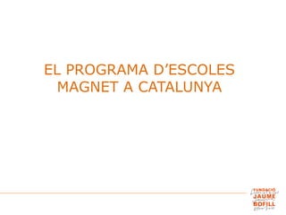 EL PROGRAMA D’ESCOLES
MAGNET A CATALUNYA
 